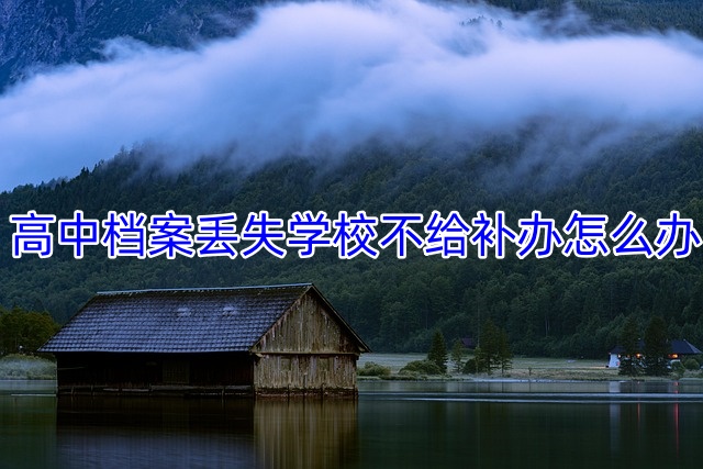 高中档案丢失学校不给补办怎么办