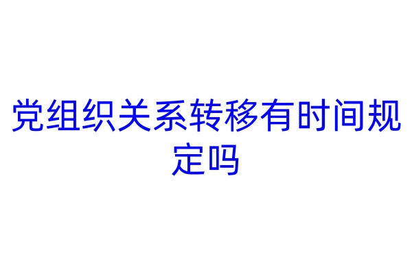 党组织关系转移有时间规定吗
