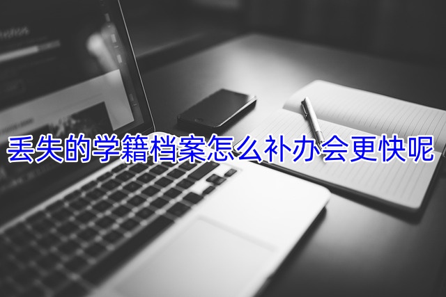 丢失的学籍档案怎么补办会更快呢