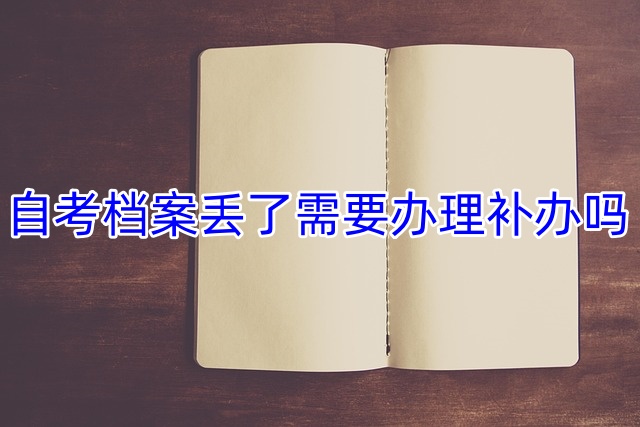 自考档案丢了需要办理补办吗
