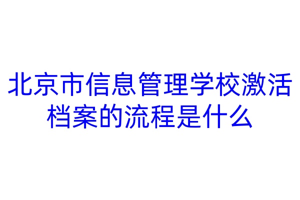北京市信息管理学校激活档案的流程是什么
