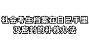 社会考生档案在自己手里没密封的补救办法