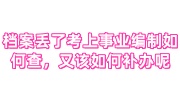 档案丢了考上事业编制如何查，又该如何补办呢