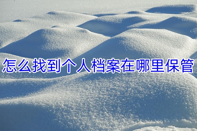 怎么找到个人档案在哪里保管