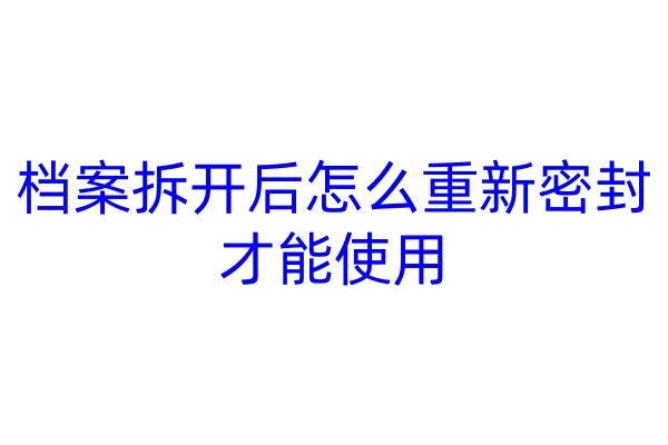 档案拆开后怎么重新密封才能使用