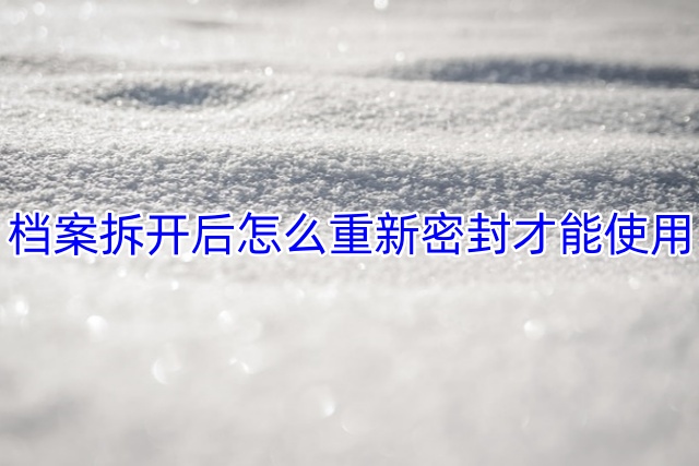 档案拆开后怎么重新密封才能使用