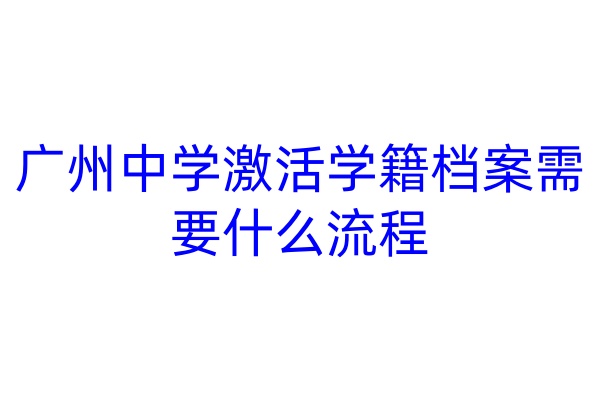 广州中学激活学籍档案需要什么流程