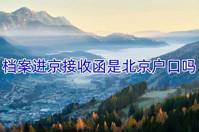 档案进京接收函是北京户口吗