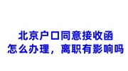 北京户口同意接收函怎么办理，离职有影响吗