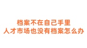 档案不在自己手里,人才市场也没有档案怎么办