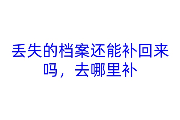 丢失的档案还能补回来吗，去哪里补