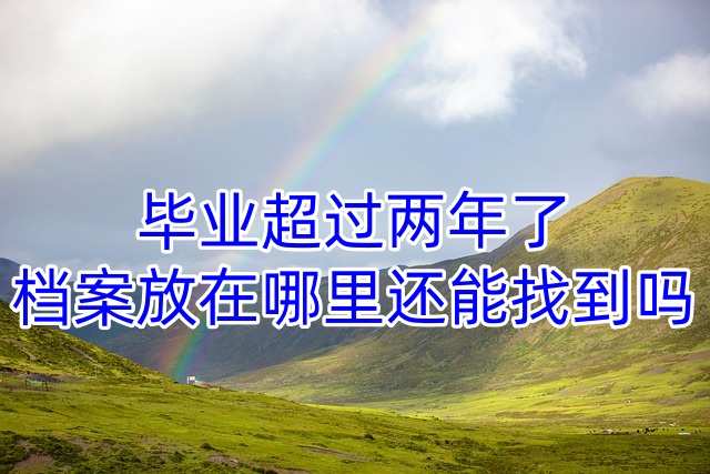 毕业超过两年了档案放在哪里还能找到吗