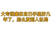 大专档案在自己手里好几年了，怎么放到人社局