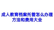 成人教育档案托管怎么办理的方法和费用大全