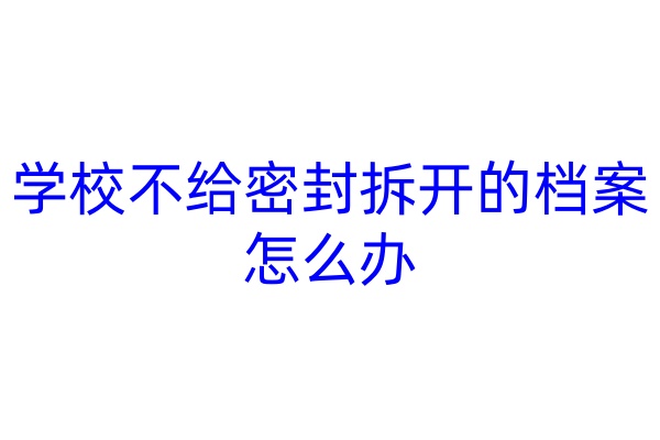 学校不给密封拆开的档案怎么办
