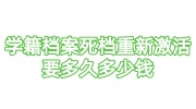 学籍档案死档重新激活要多久多少钱