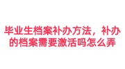 毕业生档案补办方法，补办的档案需要激活吗怎么弄