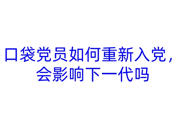 口袋党员如何重新入党，会影响下一代吗