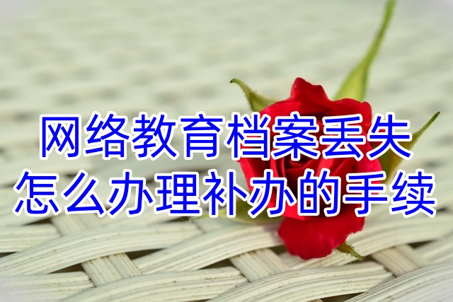 网络教育档案丢失怎么办理补办的手续