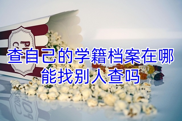 查自己的学籍档案在哪，能找别人查吗