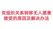 党组织关系转移无人愿意接受的原因及解决办法