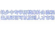 缺少中专学历档案补办流程，出具证明可以放到人才市场