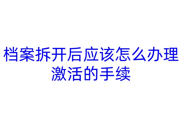 档案拆开后应该怎么办理激活的手续