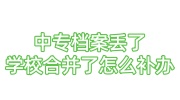 中专档案丢了,学校合并了,怎么补办