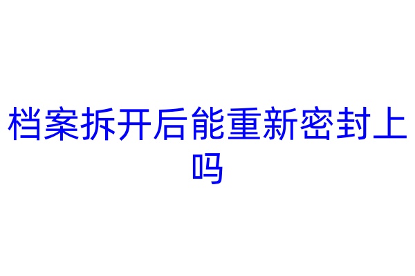 档案拆开后能重新密封上吗
