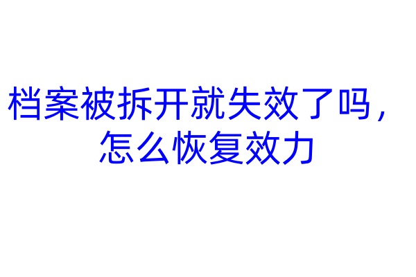 档案被拆开就失效了吗,怎么恢复效力