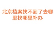 北京档案找不到了去哪里找哪里补办，北京补办档案代办推荐