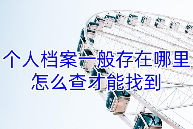 个人档案一般存在哪里，怎么查才能找到