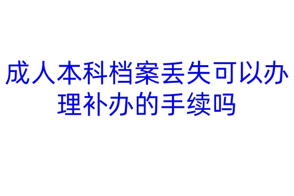 成人本科档案丢失可以办理补办的手续吗