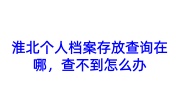 淮北个人档案存放查询在哪，查不到怎么办
