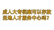 成人大专档案可以存放当地人才服务中心吗？需要收费吗