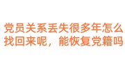 党员关系丢失很多年怎么找回来呢，能恢复党籍吗