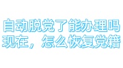 自动脱党了能办理吗现在，怎么恢复党籍