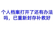 个人档案打开了还有办法吗，已重新封存补救好
