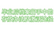 毕业后档案留手中的存放办法及激活途径