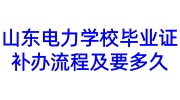 山东电力学校毕业证补办流程及要多久