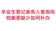 毕业生登记表有人查询吗，档案里缺少如何补办