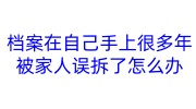 档案在自己手上很多年，被家人误拆了怎么办