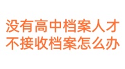 没有高中档案人才不接收档案怎么办