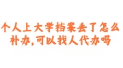 个人上大学档案丢了补办及代办机构推荐