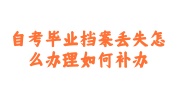 自考毕业档案丢失补办存档