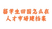 留学生回国在人才市场建档案