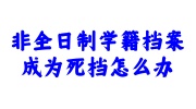 非全日制学籍档案成为死档