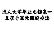 成人大学毕业后档案一直在手里