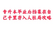 专升本毕业后档案在自己手里