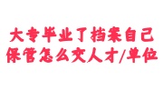 大专毕业了档案自己保管